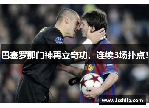 巴塞罗那门神再立奇功，连续3场扑点！