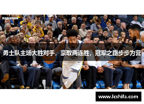 勇士队主场大胜对手，豪取两连胜，冠军之路步步为营
