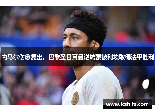 内马尔伤愈复出，巴黎圣日耳曼逆转蒙彼利埃取得法甲胜利