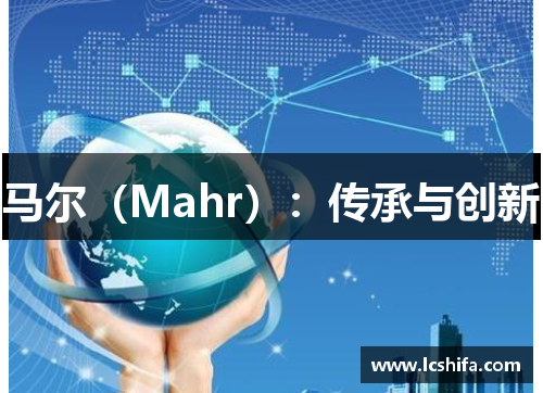 马尔（Mahr）：传承与创新