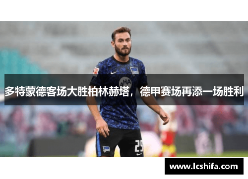 多特蒙德客场大胜柏林赫塔，德甲赛场再添一场胜利
