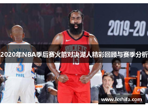 2020年NBA季后赛火箭对决湖人精彩回顾与赛季分析